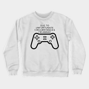 Due To Unfortunate Circumstances Gaming Crewneck Sweatshirt